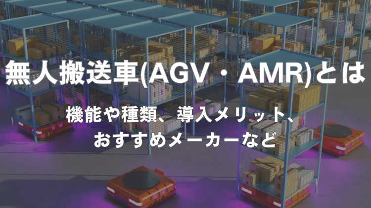 無人搬送車（AGV・AMR）とは｜機能や種類、導入メリット、おすすめメーカーなど